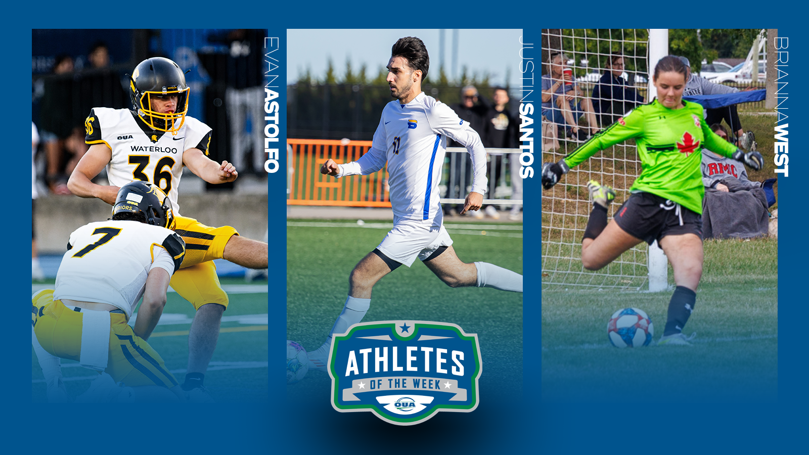 Graphic on predominantly blue background featuring action photo of Waterloo Warriors Evan Astolfo, TMU Bolds Justin Santos, and RMC Paladins Brianna West along with the OUA Athletes of the Week logo in the lower third